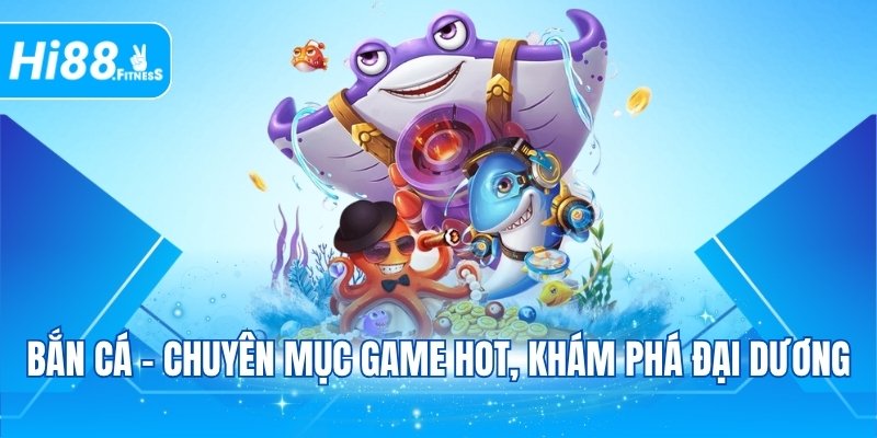 Bắn cá - Chuyên mục game hot, khám phá đại dương